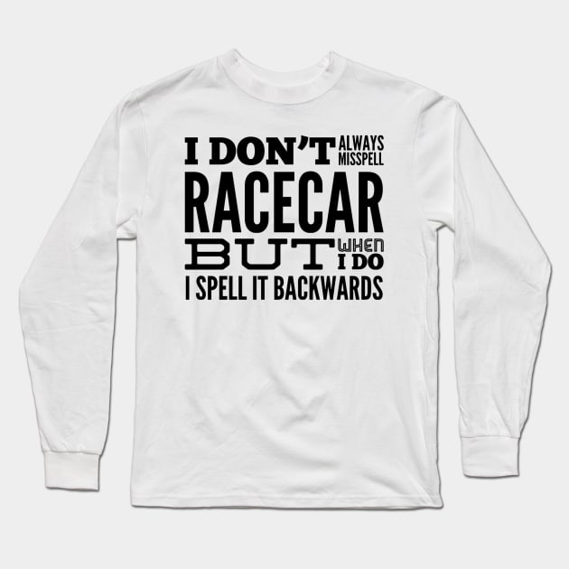 I Don't Always Misspell Racecar But When I Do I Spell It Backwards Funny Sarcastic Long Sleeve T-Shirt by Carantined Chao$